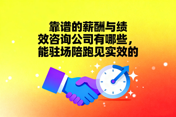 靠譜的薪酬與績效咨詢公司有哪些，能駐場陪跑見實效的